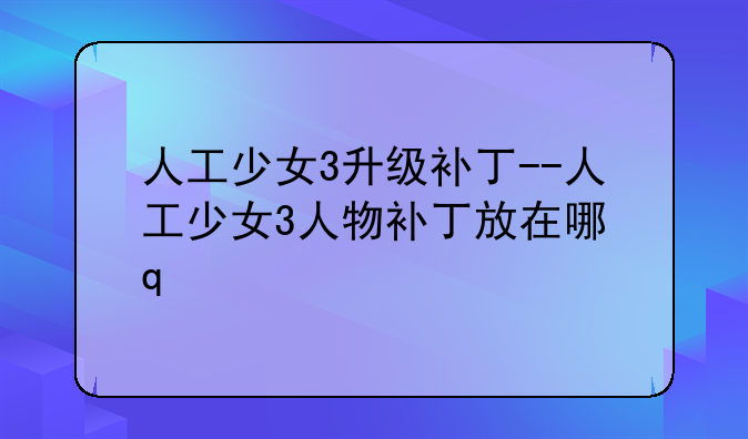 人工少女3升级补丁--人工少女3人物补丁放在哪里