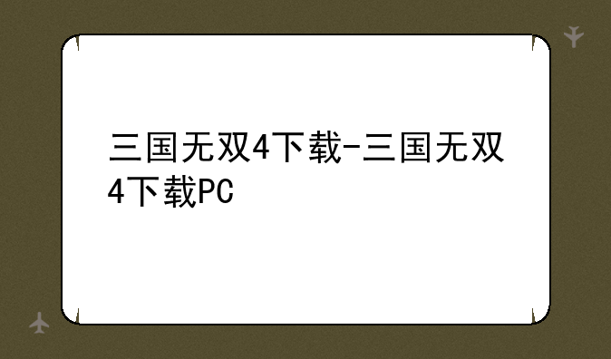 三国无双4下载-三国无双4下载PC