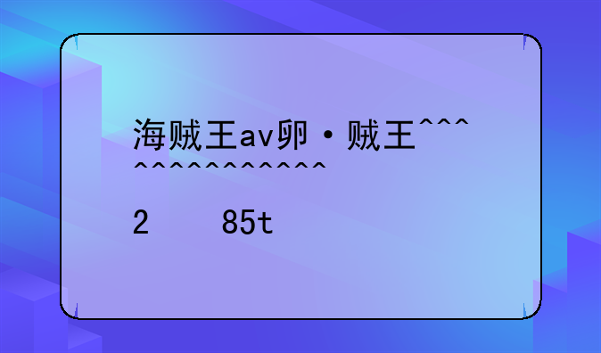 海贼王av版——海贼王search