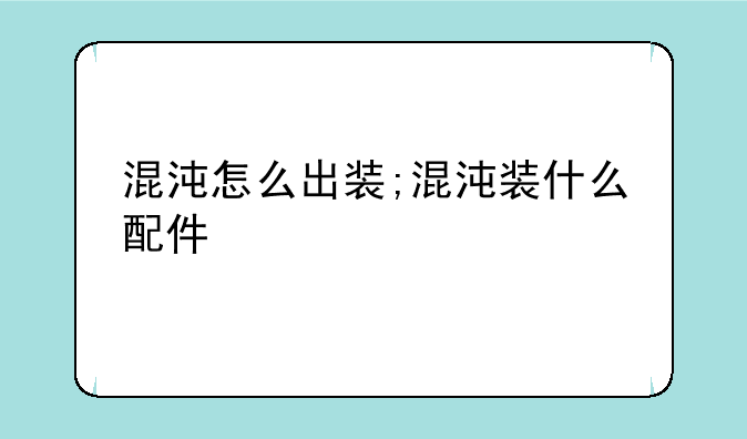 混沌怎么出装;混沌装什么配件