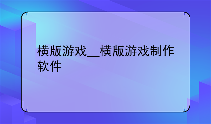 横版游戏__横版游戏制作软件