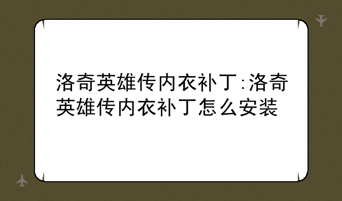 洛奇英雄传内衣补丁:洛奇英雄传内衣补丁怎么安装
