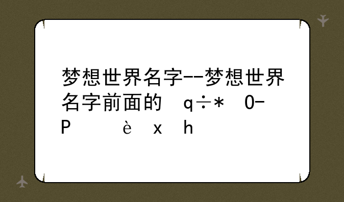 梦想世界名字--梦想世界名字前面的徽章是什么