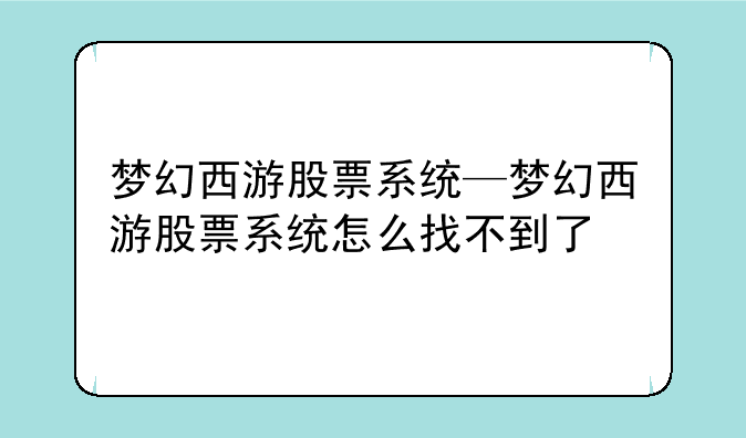 梦幻西游股票系统—梦幻西游股票系统怎么找不到了