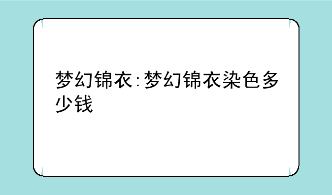 梦幻锦衣:梦幻锦衣染色多少钱