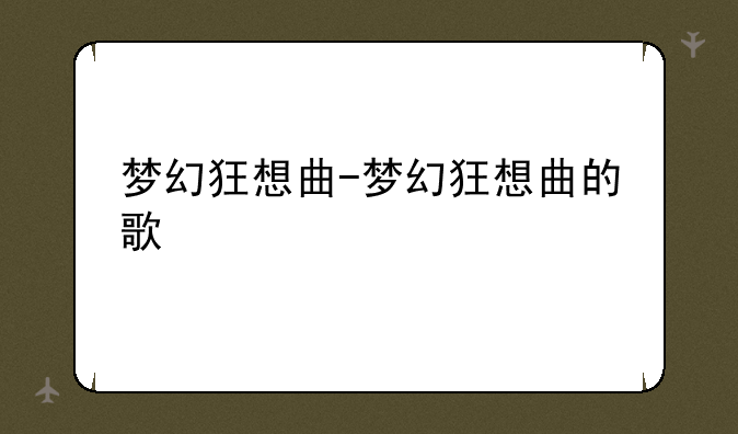 梦幻狂想曲-梦幻狂想曲的歌