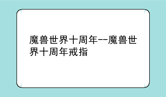 魔兽世界十周年--魔兽世界十周年戒指