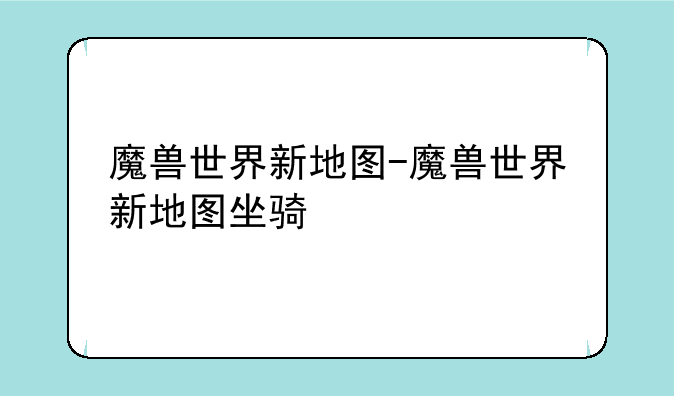 魔兽世界新地图-魔兽世界新地图坐骑
