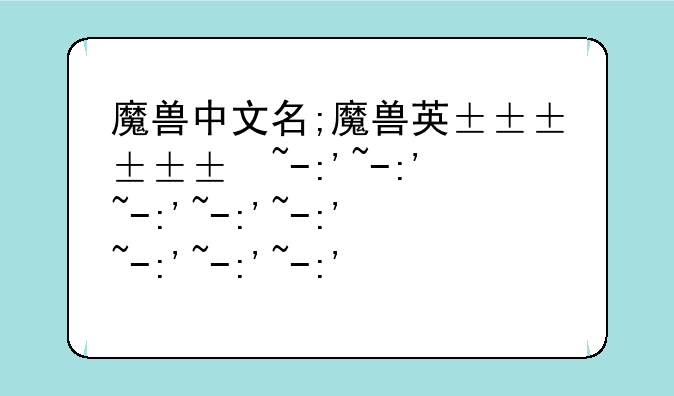 魔兽中文名;魔兽英文名字大全霸气