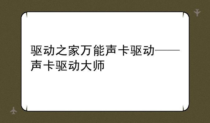 驱动之家万能声卡驱动——声卡驱动大师