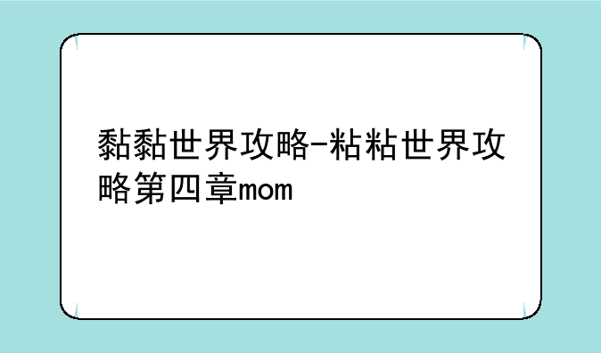 黏黏世界攻略-粘粘世界攻略第四章mom