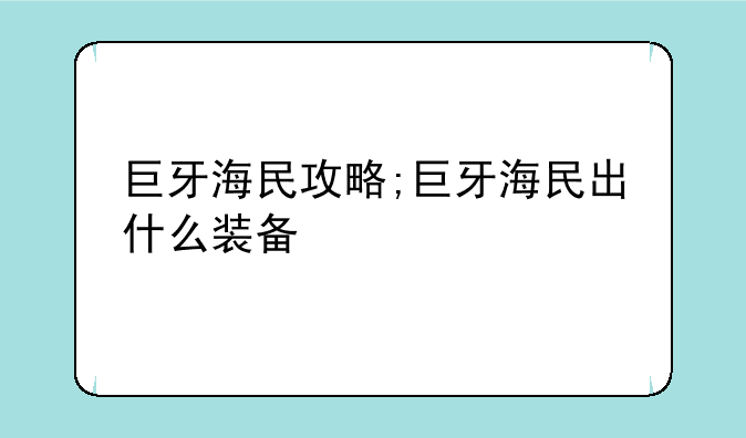巨牙海民攻略;巨牙海民出什么装备