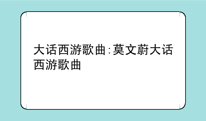 大话西游歌曲:莫文蔚大话西游歌曲