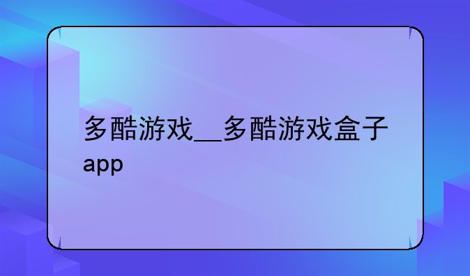 多酷游戏__多酷游戏盒子app
