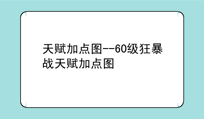 天赋加点图--60级狂暴战天赋加点图