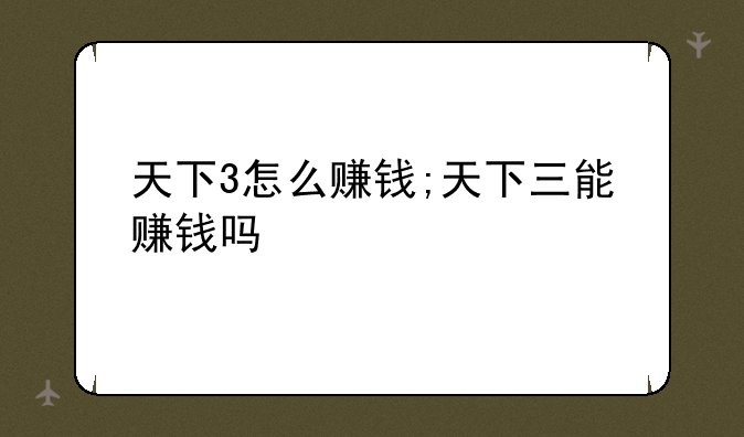 天下3怎么赚钱;天下三能赚钱吗