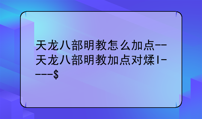 天龙八部明教怎么加点--天龙八部明教加点对照表