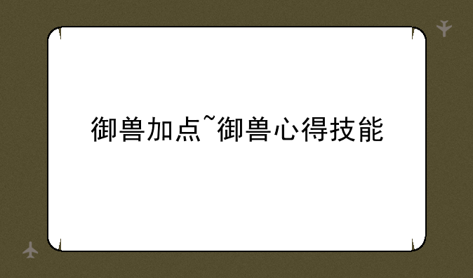 御兽加点~御兽心得技能