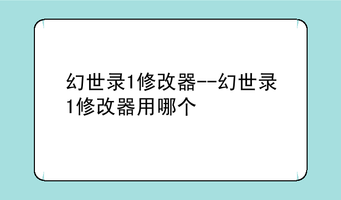 幻世录1修改器--幻世录1修改器用哪个