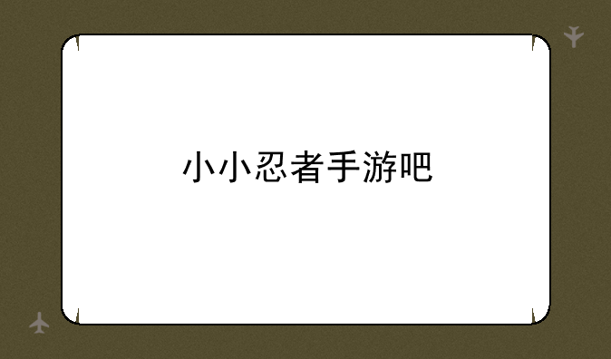 小小忍者手游吧