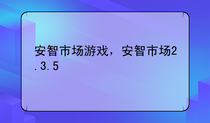 安智市场游戏，安智市场2.3.5