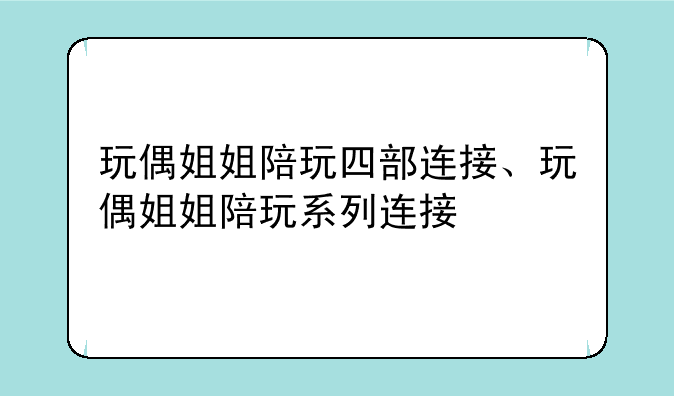 玩偶姐姐陪玩四部连接、玩偶姐姐陪玩系列连接