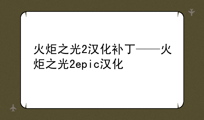 火炬之光2汉化补丁——火炬之光2epic汉化