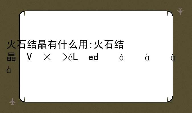 火石结晶有什么用:火石结晶可以干什么?