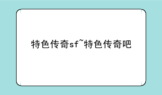 特色传奇sf~特色传奇吧