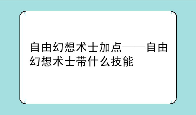 自由幻想术士加点——自由幻想术士带什么技能
