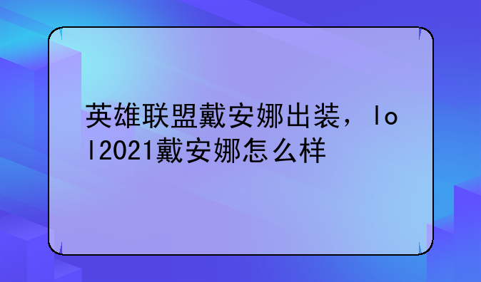 英雄联盟戴安娜出装，lol2021戴安娜怎么样