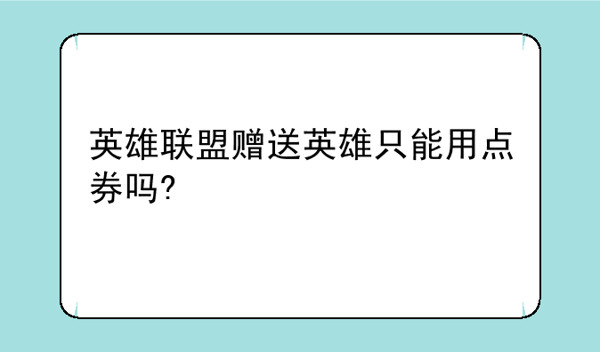 英雄联盟赠送英雄只能用点券吗?