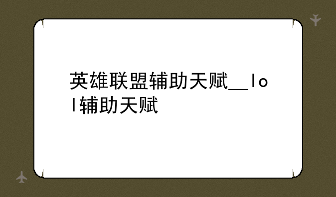 英雄联盟辅助天赋__lol辅助天赋