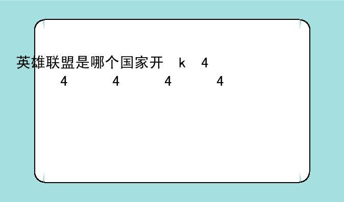 英雄联盟是哪个国家开发的——英雄联盟是哪国发明的