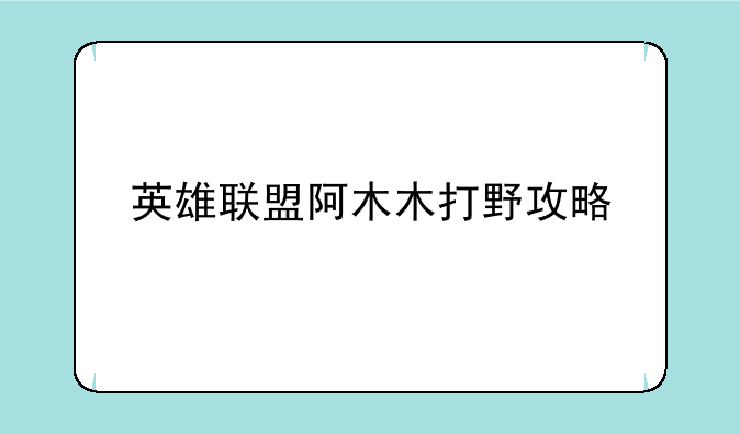 英雄联盟阿木木打野攻略
