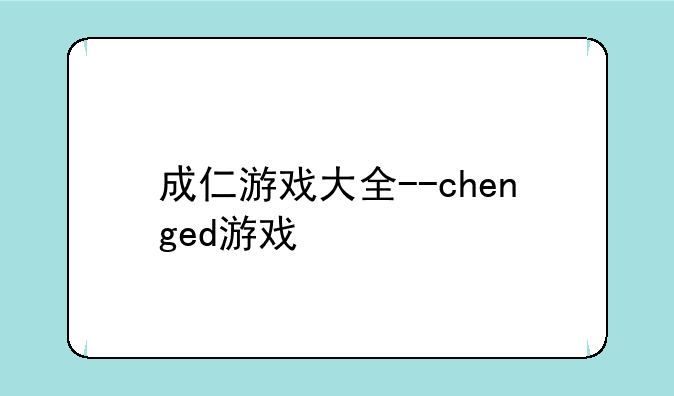 成仁游戏大全--chenged游戏