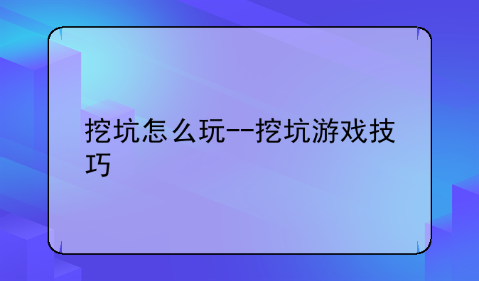 挖坑怎么玩--挖坑游戏技巧
