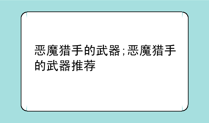 恶魔猎手的武器;恶魔猎手的武器推荐