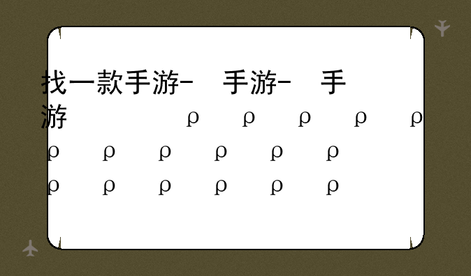 找一款手游-找一款手游回合制游戏有三八大盖枪