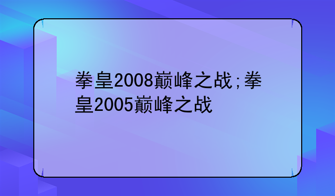 拳皇2008巅峰之战;拳皇2005巅峰之战