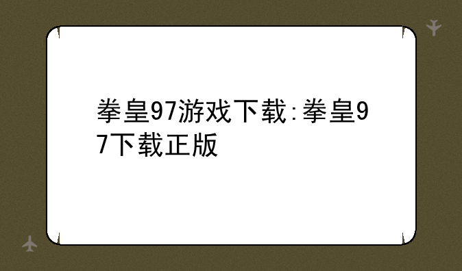 拳皇97游戏下载:拳皇97下载正版