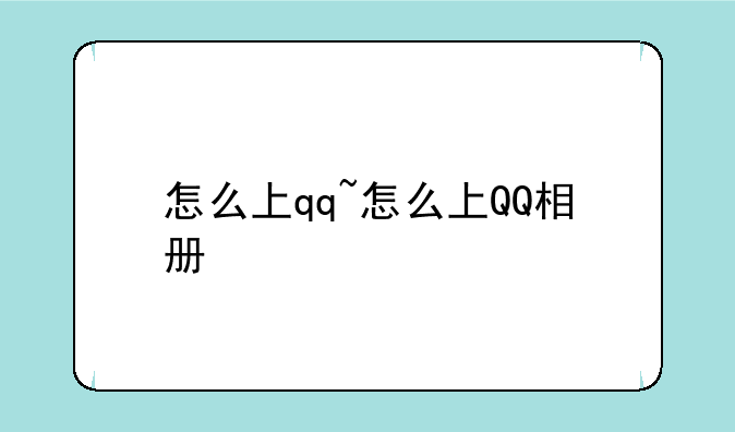 怎么上qq~怎么上QQ相册