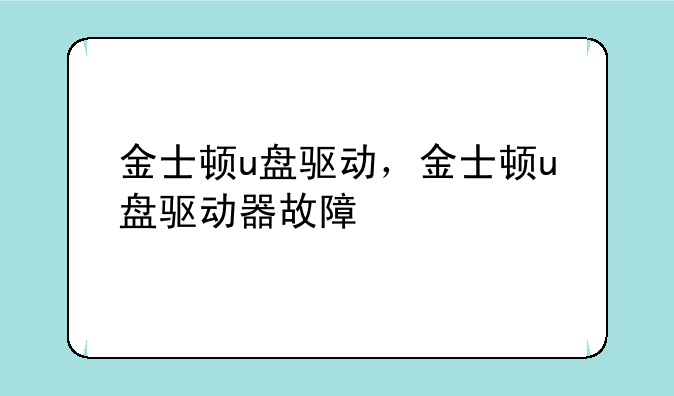 金士顿u盘驱动，金士顿u盘驱动器故障