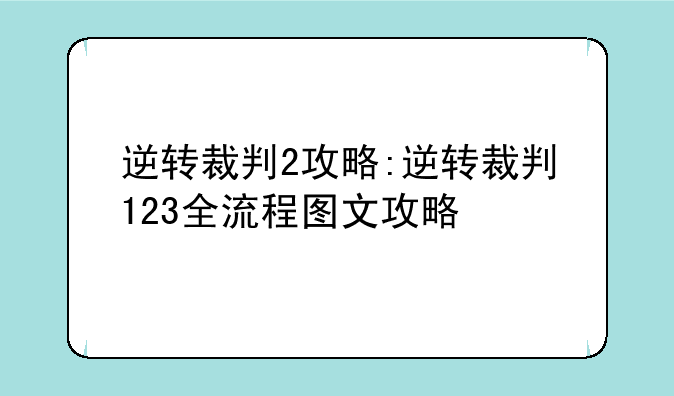 逆转裁判2攻略:逆转裁判123全流程图文攻略