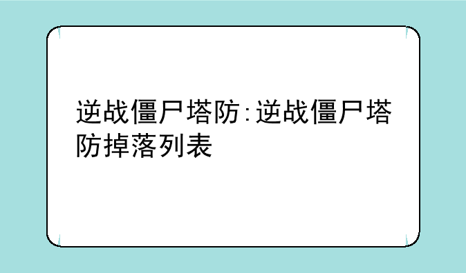 逆战僵尸塔防:逆战僵尸塔防掉落列表
