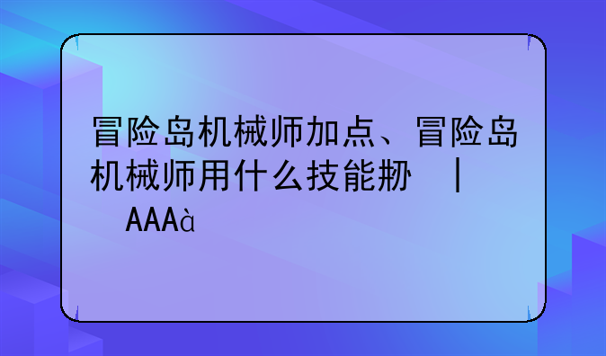 冒险岛机械师加点、冒险岛机械师用什么技能刷图
