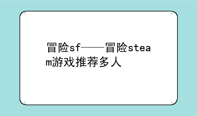 冒险sf——冒险steam游戏推荐多人