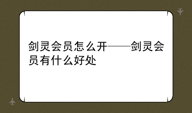 剑灵会员怎么开——剑灵会员有什么好处
