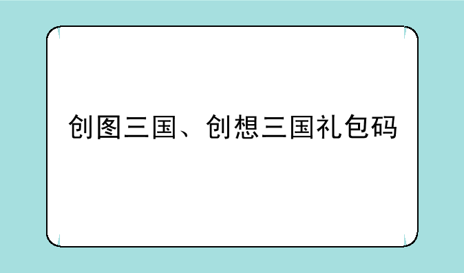 创图三国、创想三国礼包码