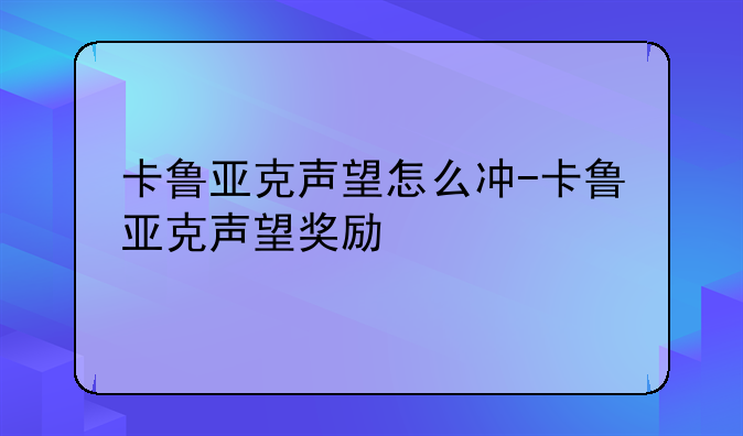 卡鲁亚克声望怎么冲-卡鲁亚克声望奖励
